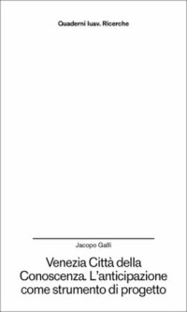 Venezia città della conoscenza. L'anticipazione come strumento di progetto Jacopo Galli