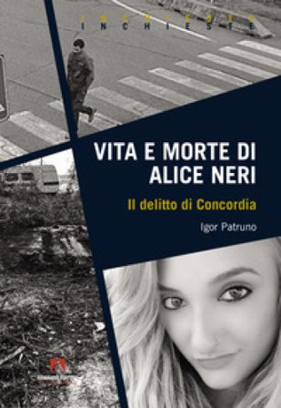 Vita e morte di Alice Neri. Il delitto di Concordia Igor Patruno