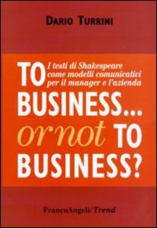 To business or not to business? I testi di Shakespeare come modelli comunicativi per il manager e l'azienda Dario Turrini