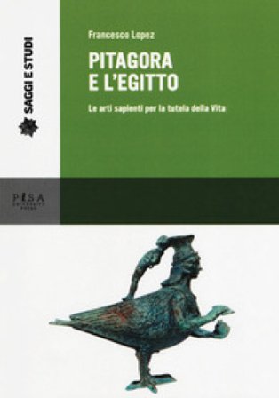 Pitagora e l'Egitto. Le arti sapienti per la tutela della vita Francesco Lopez