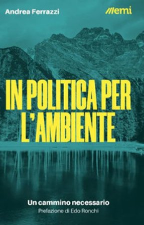 In politica per l'ambiente. Un cammino necessario Andrea Ferrazzi