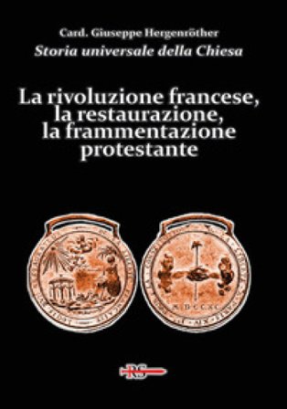 Storia universale della Chiesa. Vol. 12: La rivoluzione francese, la restaurazione, la frammentazione protestante Giuseppe Hergenröther