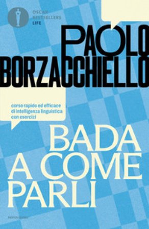 Bada a come parli. Corso rapido ed efficace di intelligenza linguistica con esercizi Paolo Borzacchiello