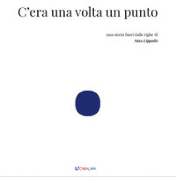 C'era una volta un punto. Ediz. illustrata Max Lippolis
