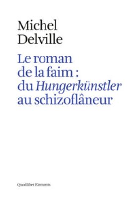 Le roman de la faim: du «Hungerkünstler» au «schizoflâneur» Michel Delville