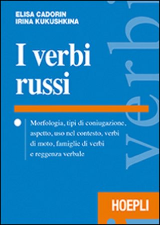 I verbi russi. Morfologia, tipi di coniugazione, aspetto, uso nel contesto, verbi di moto, famiglie di verbi e reggenza verbale Elisa Cadorin