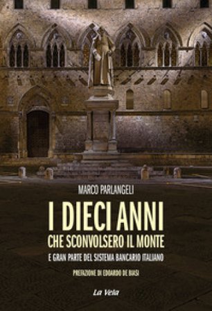 I dieci anni che sconvolsero il Monte e gran parte del sistema bancario italiano Marco Parlangeli