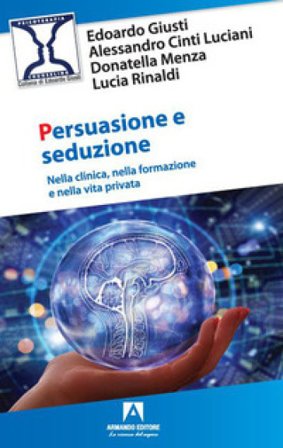 Persuasione e seduzione. Nella clinica, nella formazione e nella vita privata Edoardo Giusti