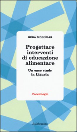 Progettare interventi di educazione alimentare. Un case study in Liguria Beba Molinari