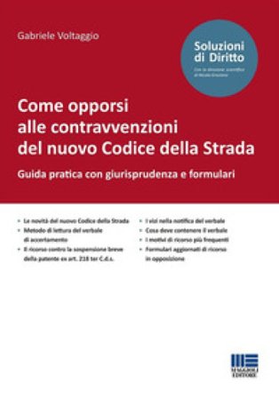 Come opporsi alle contravvenzioni del nuovo Codice della Strada. Guida pratica con giurisprudenza e formulari Gabriele Voltaggio