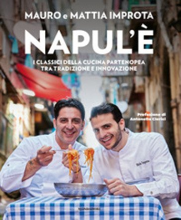 Napul'è. I classici della cucina partenopea tra tradizione e innovazione Mauro Improta