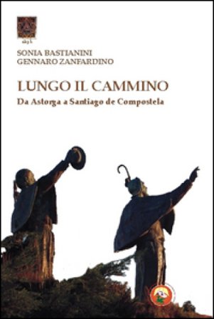 Lungo il cammino. Da Astorga a Santiago de Compostela Sonia Bastianini