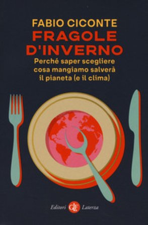 Fragole d'inverno. Perché saper scegliere cosa mangiamo salverà il pianeta (e il clima) Fabio Ciconte