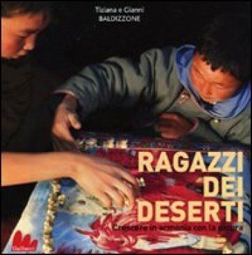 Ragazzi dei deserti. Crescere in armonia con la natura. Ediz. illustrata Gianni Baldizzone