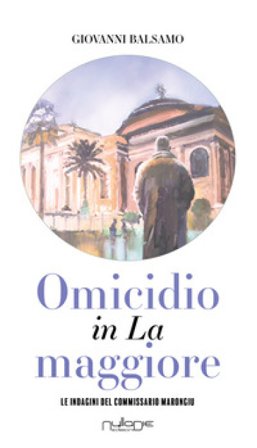 Omicidio in La maggiore. Le indagini del commissario Marongiu Giovanni Balsamo