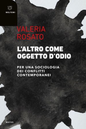 L'altro come oggetto d'odio. Per una sociologia dei conflitti contemporanei Valeria Rosato