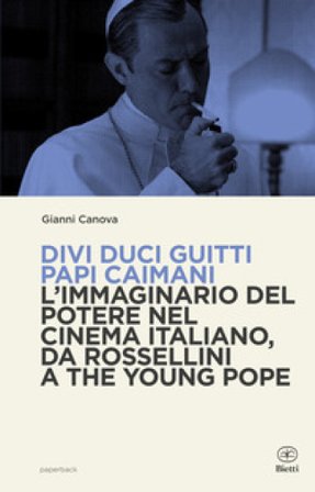 Divi duci guitti papi caimani. L'immaginario del potere nel cinema italiano, da Rossellini a The Young Pope Gianni Canova