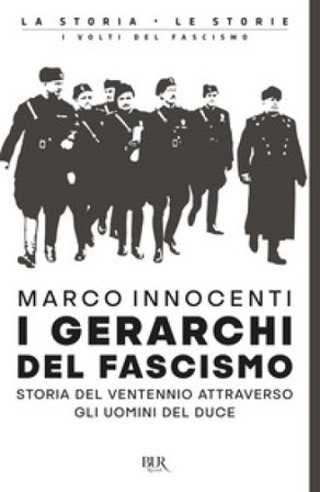 I gerarchi del fascismo. Storia del ventennio attraverso gli uomini del duce Marco Innocenti