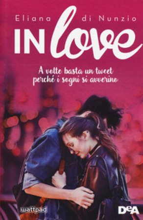 In love. A volte basta un tweet perché i sogni si avverino Eliana Di Nunzio