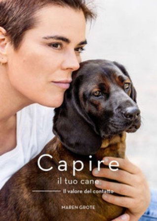 Capire il tuo cane. Il valore del contatto. Ediz. a colori Maren Grote