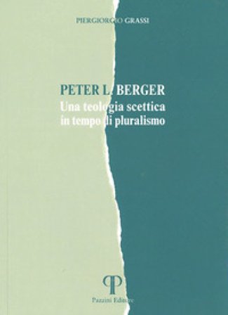 Peter L. Berger. Una teologia scettica in tempo di pluralismo Piergiorgio Grassi