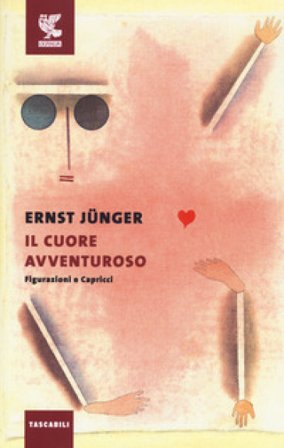Il cuore avventuroso. Figurazioni e capricci Ernst Junger