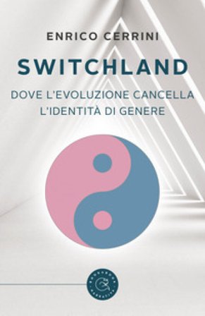 Switchland. Dove l'evoluzione cancella l'identità di genere Enrico Cerrini