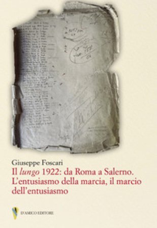 Il lungo 1922: da Roma a Salerno. L'entusiasmo della marcia il marcio dell'entusiasmo Giuseppe Foscari