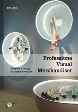 Professione visual merchandiser. Progetto e design di interni e vetrine Silvia Belli