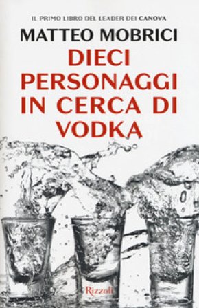 Dieci personaggi in cerca di vodka Matteo Mobrici