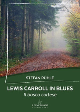 Lewis Carroll in blues. Il bosco cortese Stefan Ruhle