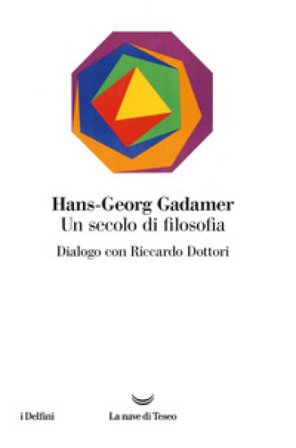 Un secolo di filosofia. Dialogo con Riccardo Dottori Hans-Georg Gadamer
