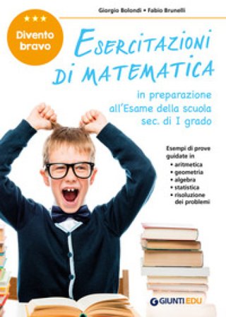 Esercitazioni di matematica. Divento bravo. In preparazione all'esame della scuola sec. di I grado Giorgio Bolondi