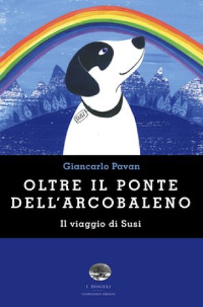 Oltre il ponte dell'arcobaleno. Il viaggio di Susi Giancarlo Pavan