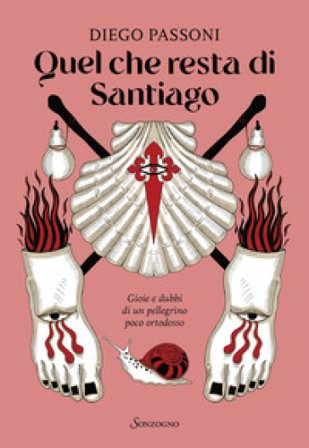 Quel che resta di Santiago. Gioie e dubbi di un pellegrino poco ortodosso Diego Passoni