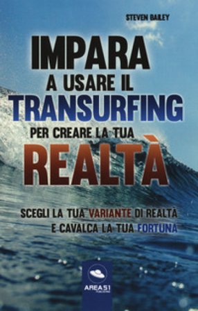 Impara a usare il transurfing per creare la tua realtà. Scegli la tua variante di realtà e cavalca la tua fortuna Steven Bailey