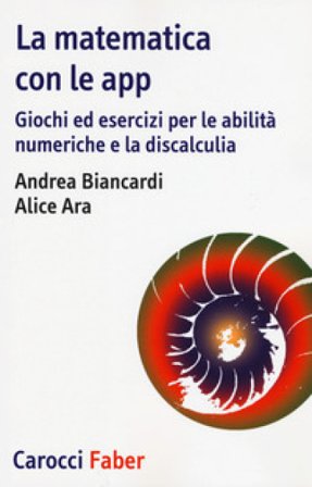 La matematica con le app. Giochi ed esercizi per le abilità numeriche e la discalculia Andrea Biancardi