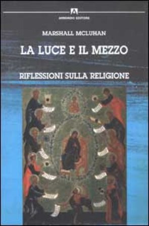 La luce e il mezzo. Riflessioni sulla religione Marshall McLuhan