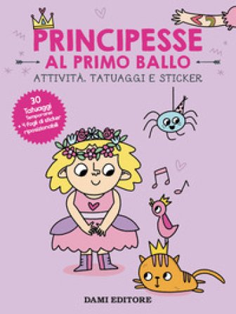 Principesse al primo ballo. Attività, tatuaggi e sticker. Ediz. a colori. Con tatuaggi temporanei. Con Adesivi