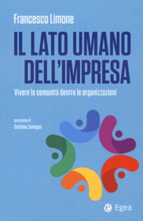 Il lato umano dell'impresa. Vivere la comunità dentro le organizzazioni Francesco Limone