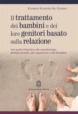 Trattamento dei bambini e dei loro genitori basato sulla relazione. Una guida integrativa alla neurobiologia, all'attaccamento, alla regolazione e 