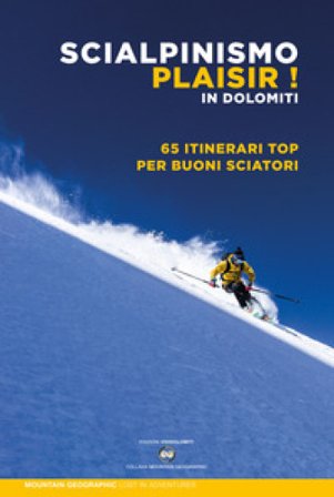 Scialpinismo plaisir in Dolomiti. 65 itinerari top per buoni sciatori Mountain Geographic
