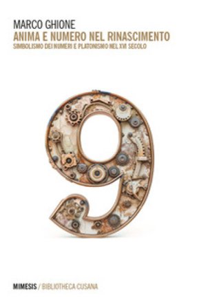 Anima e numero nel Rinascimento. Simbolismo dei numeri e platonismo nel XVI secolo Marco Ghione