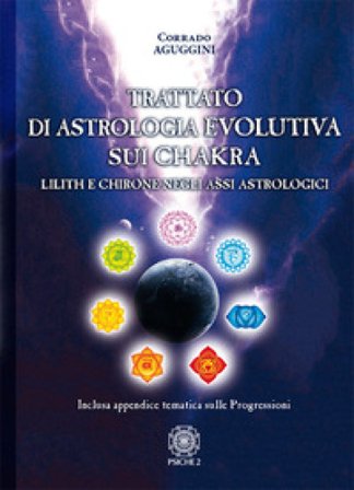 Trattato di astrologia evolutiva sui chakra. Lilith e Chirone negli assi astrologici Corrado Aguggini