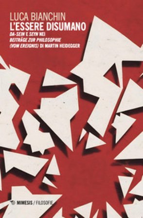 L'essere disumano. Da-Sein e Seyn nei Beiträge zur Philosophie (vom Ereignis) di Martin Heidegger Luca Bianchin