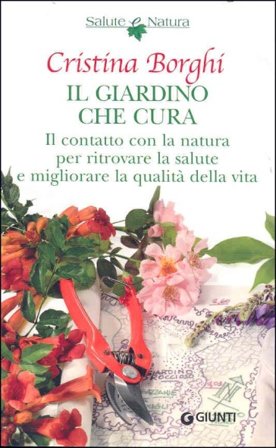 Il giardino che cura. Il contatto con la natura per ritrovare la salute e migliorare la qualità della vita Cristina Borghi