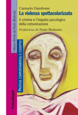La violenza spettacolarizzata. Il crimine e l'impatto psicologico della comunicazione Carmelo Dambone
