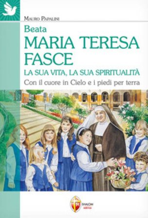 Beata Maria Teresa Fasce. La sua vita, la sua spiritualità. Con il cuore in Cielo e i piedi per terra Mauro Papalini