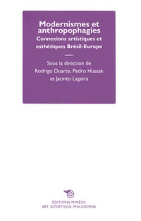 Modernismes et anthropophagies. Connexions artistiques et esthétiques Brésil-Europe Rodrigo Duarte