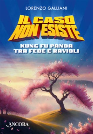 Il caso non esiste. Kung Fu Panda tra fede e ravioli Lorenzo Galliani